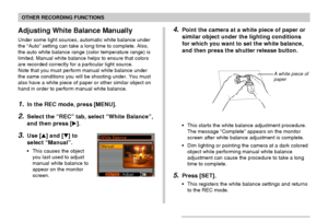 Page 7070
OTHER RECORDING FUNCTIONS
Adjusting White Balance Manually
Under some light sources, automatic white balance under
the “Auto” setting can take a long time to complete. Also,
the auto white balance range (color temperature range) is
limited. Manual white balance helps to ensure that colors
are recorded correctly for a particular light source.
Note that you must perform manual white balance under
the same conditions you will be shooting under. You must
also have a white piece of paper or other similar...