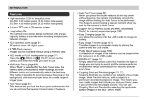 Page 9INTRODUCTION
9
Features
High-resolution CCD for beautiful prints
EX-Z30: 3.20 million pixels (3.34 million total pixels)
EX-Z40: 4.00 million pixels (4.23 million total pixels)
2.0-inch TFT color LCD monitor screen
Long battery life
The camera’s low-power design combines with a large-
capacity battery to provide more recording and playback
between charges.
12X seamless zoom (page 51)
3X optical zoom, 4X digital zoom
9.7MB Flash memory
Images can be recorded without using a memory card.
REC mode or...