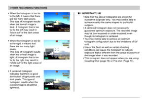 Page 8585
OTHER RECORDING FUNCTIONS
• When the histogram is too far
to the left, it means that there
are too many dark pixels.
This type of histogram results
when the overall image is
dark. A histogram that is too
far to the left may result in
“black out” of the dark areas
of an image.
• When the histogram is too far
to the right, it means that
there are too many light
pixels.
This type of histogram results
when the overall image is
light. A histogram that is too
far to the right may result in
“white out” of...