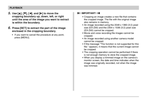 Page 9898
PLAYBACK
 IMPORTANT! 
• Cropping an image creates a new file that contains
the cropped image. The file with the original image
also remains in memory.
• An image recorded using the 2048 x 1360 (3:2) pixel
size (EX-Z30) and the 2304 x 1536 (3:2) pixel size
(EX-Z40) cannot be cropped.
• Movie and voice recording file images cannot be
cropped.
• An image recorded using another camera model
cannot be cropped.
• If the message “This function is not supported for this
file.” appears, it means that the...