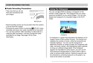 Page 109OTHER RECORDING FUNCTIONS
109
 Audio Recording Precautions
• Take care that you do not
block the microphone with
your fingers.
• Good recording results are not possible when the camera
is too far from the subject.
• Pressing the power button or pressing [
] (PLAY) stops
recording and stores any audio recorded up to that point.
• You can also perform “after-recording” to add audio to a
snapshot after recording it, and also change the audio
recorded for an image. See page 145 for more
information....