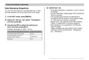 Page 122OTHER RECORDING FUNCTIONS
122
 IMPORTANT! 
• Once date information is stamped in a print, it cannot
be deleted.
• Use the “Date Style” setting (page 164) to specify the
format of the date.
• The recording date and time are determined in
accordance with the camera’s clock settings (pages
47, 163) when the snapshot is recorded.
• Digital zoom is not supported while date stamping
(“Date” or “Date&Time”) is turned on (page 61).
• Date stamping is not supported for the following
types of images.
Images...