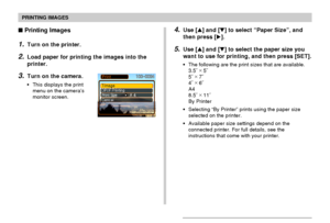 Page 185PRINTING IMAGES
185
4.Use [] and [] to select “Paper Size”, and
then press [].
5.Use [] and [] to select the paper size you
want to use for printing, and then press [SET].
•The following are the print sizes that are available.
3.5˝ ×
 5˝
5˝ ×
 7˝
4˝ ×
 6˝
A4
8.5˝ ×
 11˝
By Printer
•Selecting “By Printer” prints using the paper size
selected on the printer.
•Available paper size settings depend on the
connected printer. For full details, see the
instructions that come with your printer.
 Printing...