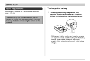 Page 31GETTING READY
31
Power Requirements
Your camera is powered by a rechargeable lithium ion
battery (NP-20).
The battery is not fully charged when you use the
camera for the first time after purchasing it. You need
to charge the battery before using the camera for the
first time.
To charge the battery
1.Correctly positioning the positive and
negative terminals of the battery, load the
lithium ion battery into the battery charger.
T-+
Making sure that the positive and negative contacts
are aligned...