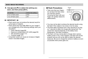 Page 67BASIC IMAGE RECORDING
67
 Flash Precautions
Take care that your fingers
do not block the flash when
you hold the camera.
Covering the flash with your
finger can greatly reduce its
effectiveness.
You may not be able to achieve the desired results using
the flash if the subject is too close or too far away.
The flash takes anywhere from a few seconds to as long
as 7 seconds to attain full charge after being fired. The
actual time required depends on the battery level,
temperature, and other...