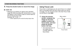 Page 81OTHER RECORDING FUNCTIONS
81
ISO50ISO50F3.1F3.11/10001000
6.Press the shutter button to record the image.
 NOTE 
•Whenever you perform an optical zoom operation
(page 59) while recording with manual focus, a value
will appear on the monitor screen as shown below to
tell you the focusing range.
Example: MF cm - ∞
* will be replaced by the actual focusing range value.
Using Focus Lock
Focus lock is a technique you can use to focus on a subject
that is not located within the focus frame when you record...