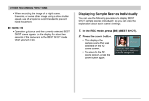 Page 91OTHER RECORDING FUNCTIONS
91
•When recording the image of a night scene,
fireworks, or some other image using a slow shutter
speed, use of a tripod is recommended to prevent
hand movement.
 NOTE 
•Operation guidance and the currently selected BEST
SHOT scene appear on the display for about two
seconds if the camera is in the BEST SHOT mode
when you turn it on.
Displaying Sample Scenes Individually
You can use the following procedure to display BEST
SHOT sample scenes individually, so you can view the...
