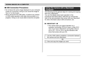 Page 166VIEWING IMAGES ON A COMPUTER
166
Using the Camera with a Macintosh
Computer
The following are the general steps for viewing and copying
files from a Macintosh.
You can find details about each operation in the
procedures that follow below. Note that you should also
refer to the documentation that comes with your Macintosh
for other information about USB connections, etc.
 USB Connection Precautions
•Do not leave the same image displayed on your computer
screen for a long time. Doing so can cause the...