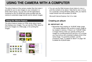 Page 175USING THE CAMERA WITH A COMPUTER
175
Creating an album
 IMPORTANT! 
•Remember that creating an “ALBUM” folder (page
173) causes different size versions of each image to
be created in memory. If there is an “ALBUM” folder
in image memory when you specify printing of all
images by a professional print service or on a printer,
you may end up with unwanted multiple prints of the
same image. To avoid this problem, use the
procedure under “To delete an album” on page 183
to delete the ALBUM folder.
USING THE...