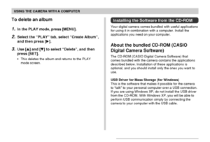 Page 183USING THE CAMERA WITH A COMPUTER
183
To delete an album
1.In the PLAY mode, press [MENU].
2.Select the “PLAY” tab, select “Create Album”,
and then press [].
3.Use [] and [] to select “Delete”, and then
press [SET].
•This deletes the album and returns to the PLAY
mode screen.
Installing the Software from the CD-ROM
Your digital camera comes bundled with useful applications
for using it in combination with a computer. Install the
applications you need on your computer.
About the bundled CD-ROM (CASIO...