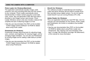 Page 184USING THE CAMERA WITH A COMPUTER
184
Photo Loader (for Windows/Macintosh)
This application automatically transfers image, audio
snapshot, and voice recording WAV files from the camera
to your computer. Photo Loader automatically stores
transferred files in folders named using the current date
(year, month, day) and generates HTML files that make it
possible to view images using a web browser. Photo
Loader (Windows version only) also includes a feature that
simplifies the task of attaching images to...