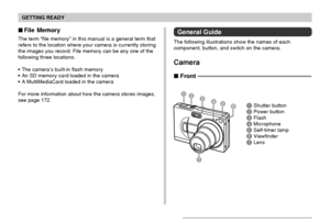 Page 21GETTING READY
21
 File Memory
The term “file memory” in this manual is a general term that
refers to the location where your camera is currently storing
the images you record. File memory can be any one of the
following three locations.
The camera’s built-in flash memory
An SD memory card loaded in the camera
A MultiMediaCard loaded in the camera
For more information about how the camera stores images,
see page 172.
75
123
64
 Front
General Guide
The following illustrations show the names of each...