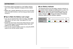 Page 35GETTING READY
35
The above values are based on a new battery starting
from a full charge. Repeated charging shortens battery
life.
Battery life is greatly affected by how much you use flash,
zoom and other functions, and how long you leave power
turned on.
 Tips to Make the Battery Last Longer
If you do not need the flash while recording, select (flash off) for the flash mode. See page 59 for more
information.
Enable the Auto Power Off and the Sleep features (page
41) to protect against wasting...