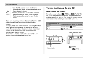 Page 39GETTING READY
39
Use the AC adaptor where it will not be
splashed with water. Water creates the risk of
fire and electric shock.
Do not place a vase or any other container
filled with liquid on top of the AC adaptor.
Water creates the risk of fire and electric
shock.
Make sure you always remove the camera from the USB
cradle before connecting or disconnecting the AC
adaptor.
Charging, USB data communication, and using the Photo
Stand feature can cause the AC adaptor to become
warm. This is normal and...