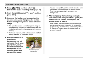 Page 8888
OTHER RECORDING FUNCTIONS
1.Press [] (REC), and then select “
BESTSHOT” as the recording mode (page 48).
2.Use [] and [] to select “Pre-shot”, and then
press [SET].
3.Compose the background you want on the
monitor screen, and then press the shutter
button to temporarily record it as a reference
image.
•This operation causes a semi-transparent image of
the background to appear on the monitor screen, but
the displayed image is not actually saved in camera
memory.
•The focus, exposure, white balance,...