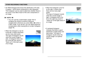 Page 9898
OTHER RECORDING FUNCTIONS
•When the histogram is too far
to the right, it means that
there are too many light
pixels.
This type of histogram results
when the overall image is
light. A histogram that is too
far to the right may result in
“white out” of the light areas of
an image.
•A centered histogram
indicates that there is good
distribution of light pixels and
dark pixels. This type of
histogram results when the
overall image is at optimal
lightness.
•An RGB histogram that shows the distribution of...