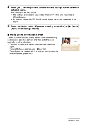 Page 5252Using BEST SHOT
4.Press [SET] to configure the camera with the settings for the currently 
selected scene.
This returns to the REC mode.
• The settings of the scene you selected remain in effect until you select a 
different scene.
• To select a different BEST SHOT scene, repeat the above procedure from 
step 1.
5.Press the shutter button (if you are shooting a snapshot) or [0] (Movie) 
(if you are shooting a movie).
.Using Scene Information Screen
To find out more about a scene, select it with the...