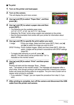 Page 8181Printing
.To print
1.Turn on the printer and load paper.
2.Turn on the camera.
This will display the print menu screen.
3.Use [8] and [2] to select “Paper Size”, and then 
press [6].
4.Use [8] and [2] to select a paper size and then 
press [SET].
• The following are the available paper sizes.
3.5x5, 5x7, 4x6, A4, 8.5x11, By Printer
• Selecting “By Printer” prints using a paper size selected on the printer.
• See the documentation that comes with your printer for information about 
paper settings.
5.Use...