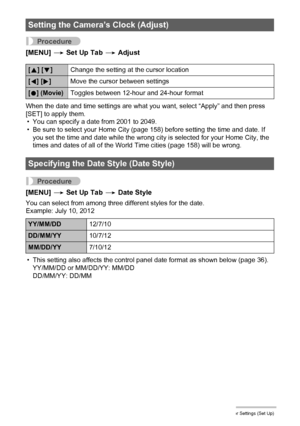 Page 160160Other Settings (Set Up)
Procedure
[MENU] * Set Up Tab * Adjust
When the date and time settings are what you want, select “Apply” and then press 
[SET] to apply them.
• You can specify a date from 2001 to 2049.
• Be sure to select your Home City (page 158) before setting the time and date. If 
you set the time and date while the wrong city is selected for your Home City, the 
times and dates of all of the World Time cities (page 158) will be wrong.
Procedure
[MENU] * Set Up Tab * Date Style
You can...