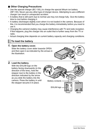 Page 1717Quick Start Basics
.Other Charging Precautions
• Use the special charger (BC-130L) to charge the special lithium ion battery 
(NP-130). Never use any other type of charger device. Attempting to use a different 
charger can result in unexpected accident.
• A battery that is still warm due to normal use may not charge fully. Give the battery 
time to cool before charging it.
• A battery discharges slightly even when it is not loaded in the camera. Because of 
this, it is recommended that you charge the...