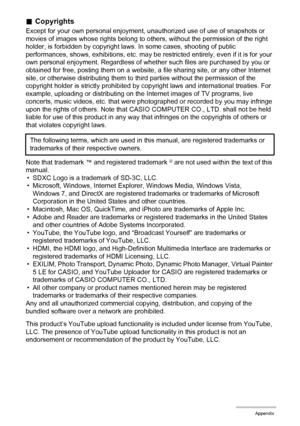Page 174174Appendix
.Copyrights
Except for your own personal enjoyment, unauthorized use of use of snapshots or 
movies of images whose rights belong to others, without the permission of the right 
holder, is forbidden by copyright laws. In some cases, shooting of public 
performances, shows, exhibitions, etc. may be restricted entirely, even if it is for your 
own personal enjoyment. Regardless of whether such files are purchased by you or 
obtained for free, posting them on a website, a file sharing site, or...