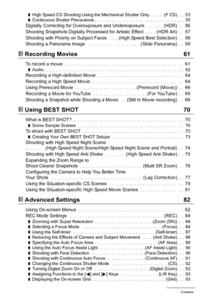 Page 55Contents
❚High Speed CS Shooting Using the Mechanical Shutter Only  . . . . . .(F CS) . . .  53❚Continuous Shutter Precautions . . . . . . . . . . . . . . . . . . . . . . . . . . . . . . . . . . . . .  55Digitally Correcting for Overexposure and Underexposure   . . . . . .  (HDR)  . .  56
Shooting Snapshots Digitally Processed for Artistic Effect  . . . .  (HDR Art)  . .  57
Shooting with Priority on Subject Faces . . . . (High Speed Best Selection)  . .  58
Shooting a Panorama Image   . . . . . . . . ....