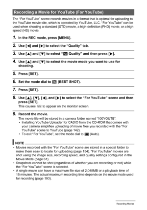 Page 6868Recording Movies
The “For YouTube” scene records movies in a format that is optimal for uploading to 
the YouTube movie site, which is operated by YouTube, LLC. “For YouTube” can be 
used when shooting a standard (STD) movie, a high-definition (FHD) movie, or a high 
speed (HS) movie.
1.In the REC mode, press [MENU].
2.Use [4] and [6] to select the “Quality” tab.
3.Use [8] and [2] to select “» Quality” and then press [6].
4.Use [8] and [2] to select the movie mode you want to use for 
shooting.
5.Press...