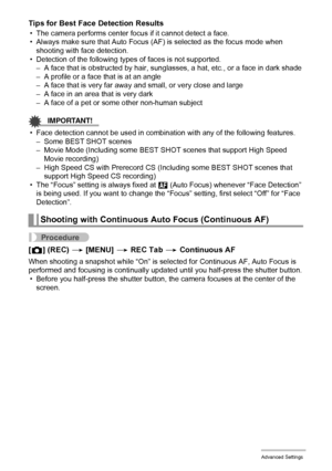 Page 9191Advanced Settings
Tips for Best Face Detection Results
• The camera performs center focus if it cannot detect a face.
• Always make sure that Auto Focus (AF) is selected as the focus mode when 
shooting with face detection.
• Detection of the following types of faces is not supported.
– A face that is obstructed by hair, sunglasses, a hat, etc., or a face in dark shade
– A profile or a face that is at an angle
– A face that is very far away and small, or very close and large
– A face in an area that is...