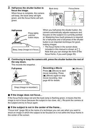 Page 2929Quick Start Basics
3.Half-press the shutter button to 
focus the image.
When focus is complete, the camera 
will beep, the back lamp will light 
green, and the focus frame will turn 
green.
4.Continuing to keep the camera still, press the shutter button the rest of 
the way down.
This records the snapshot.
.If the image does not focus...
If the focus frame stays red and the back lamp is flashing green, it means that the 
image is not in focus (because the subject is too close, etc.). Re-point the...