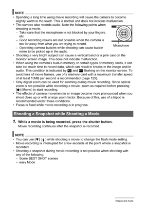 Page 4949Recording Movie Images and Audio
NOTE
• Spending a long time using movie recording will cause the camera to become 
slightly warm to the touch. This is normal and does not indicate malfunction.
• The camera also records audio. Note the following points when 
shooting a movie.
– Take care that the microphone is not blocked by your fingers, 
etc.
– Good recording results are not possible when the camera is 
too far away from what you are trying to record.
– Operating camera buttons while shooting can...