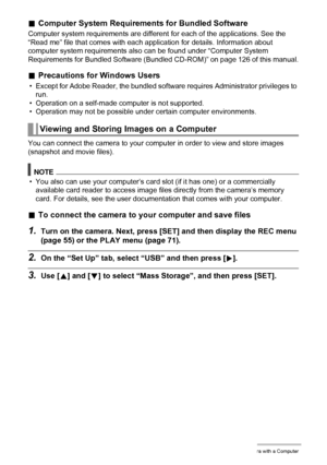 Page 8787Using the Camera with a Computer
.Computer System Requirements for Bundled Software
Computer system requirements are different for each of the applications. See the 
“Read me” file that comes with each application for details. Information about 
computer system requirements also can be found under “Computer System 
Requirements for Bundled Software (Bundled CD-ROM)” on page 126 of this manual.
.Precautions for Windows Users
• Except for Adobe Reader, the bundled software requires Administrator...