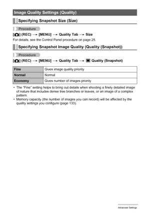 Page 5757Advanced Settings
Procedure
[r] (REC) * [MENU] * Quality Tab * Size
For details, see the Control Panel procedure on page 25.
Procedure
[r] (REC) * [MENU] * Quality Tab * t
 Quality (Snapshot)
• The “Fine” setting helps to bring out details when shooting a finely detailed image 
of nature that includes dense tree branches or leaves, or an image of a complex 
pattern.
• Memory capacity (the number of images you can record) will be affected by the 
quality settings you configure (page 133).
Image Quality...