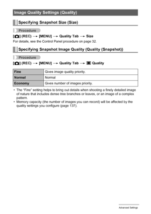 Page 6464Advanced Settings
Procedure
[r] (REC) * [MENU] * Quality Tab * Size
For details, see the Control Panel procedure on page 32.
Procedure
[r] (REC) * [MENU] * Quality Tab * t
 Quality
• The “Fine” setting helps to bring out details when shooting a finely detailed image 
of nature that includes dense tree branches or leaves, or an image of a complex 
pattern.
• Memory capacity (the number of images you can record) will be affected by the 
quality settings you configure (page 137).
Image Quality Settings...