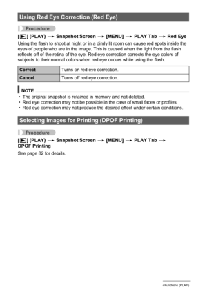 Page 7373Other Playback Functions (PLAY)
Procedure
[p] (PLAY) * Snapshot Screen * [MENU] * PLAY Tab * Red Eye
Using the flash to shoot at night or in a dimly lit room can cause red spots inside the 
eyes of people who are in the image. This is caused when the light from the flash 
reflects off of the retina of the eye. Red eye correction corrects the eye colors of 
subjects to their normal colors when red eye occurs while using the flash.
NOTE
• The original snapshot is retained in memory and not deleted.
• Red...