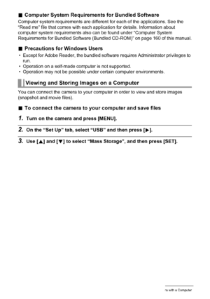 Page 120120Using the Camera with a Computer
.Computer System Requirements for Bundled Software
Computer system requirements are different for each of the applications. See the 
“Read me” file that comes with each application for details. Information about 
computer system requirements also can be found under “Computer System 
Requirements for Bundled Software (Bundled CD-ROM)” on page 160 of this manual.
.Precautions for Windows Users
• Except for Adobe Reader, the bundled software requires Administrator...