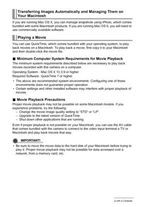 Page 132132Using the Camera with a Computer
If you are running Mac OS X, you can manage snapshots using iPhoto, which comes 
bundled with some Macintosh products. If you are running Mac OS 9, you will need to 
use commercially available software.
You can use QuickTime, which comes bundled with your operating system, to play 
back movies on a Macintosh. To play back a movie, first copy it to your Macintosh 
and then double-click the movie file.
.Minimum Computer System Requirements for Movie Playback
The minimum...