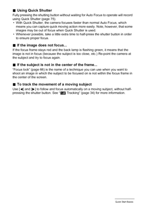 Page 2323Quick Start Basics
.Using Quick Shutter
Fully pressing the shutting button without waiting for Auto Focus to operate will record 
using Quick Shutter (page 75).
• With Quick Shutter, the camera focuses faster than normal Auto Focus, which 
means you can capture quick moving action more easily. Note, however, that some 
images may be out of focus when Quick Shutter is used.
• Whenever possible, take a little extra time to half-press the shutter button in order 
to ensure proper focus.
.If the image does...