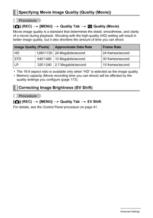 Page 7979Advanced Settings
Procedure
[r] (REC) * [MENU] * Quality Tab * » Quality (Movie)
Movie image quality is a standard that determines the detail, smoothness, and clarity 
of a movie during playback. Shooting with the high-quality (HD) setting will result in 
better image quality, but it also shortens the amount of time you can shoot.
• The 16:9 aspect ratio is available only when “HD” is selected as the image quality.
• Memory capacity (Movie recording time you can shoot) will be affected by the 
quality...