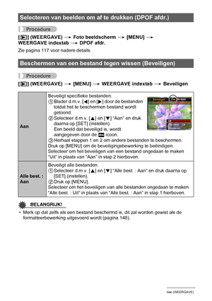 Page 104104Andere weergavefuncties (WEERGAVE)
Procedure
[p] (WEERGAVE) * Foto beeldscherm * [MENU] * 
WEERGAVE indextab * DPOF afdr.
Zie pagina 117 voor nadere details.
Procedure
[p] (WEERGAVE) * [MENU] * WEERGAVE indextab * Beveiligen
BELANGRIJK!
• Merk op dat zelfs als een bestand beschermd is, dit zal worden gewist als de 
formatteerbewerking uitgevoerd wordt (pagina 148).
Selecteren van beelden om af te drukken (DPOF afdr.)
Beschermen van een bestand tegen wissen (Beveiligen)
AanBeveiligt specifieke...