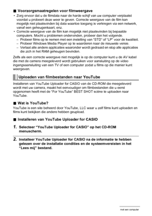 Page 126126Gebruiken van de camera met een computer
.Voorzorgsmaatregelen voor filmweergave
• Zorg ervoor dat u de filmdata naar de harde schijf van uw computer verplaatst 
voordat u probeert deze weer te geven. Correcte weergave van de film kan 
mogelijk niet plaatsvinden bij data waartoe toegang is verkregen via een netwerk, 
vanaf een geheugenkaart, enz.
• Correcte weergave van de film kan mogelijk niet plaatsvinden bij bepaalde 
computers. Mocht u problemen ondervinden, probeer dan het volgende.
– Probeer...