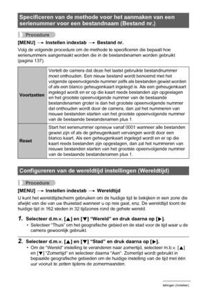 Page 142142Andere instellingen (Instellen)
Procedure
[MENU] * Instellen indextab * Bestand nr.
Volg de volgende procedure om de methode te specificeren die bepaalt hoe 
serienummers aangemaakt worden die in de bestandsnamen worden gebruikt 
(pagina 137).
Procedure
[MENU] * Instellen indextab * Wereldtijd
U kunt het wereldtijdscherm gebruiken om de huidige tijd te bekijken in een zone die 
afwijkt van die van uw thuisstad wanneer u op reis gaat, enz. De wereldtijd toont de 
huidige tijd in 162 steden in 32...