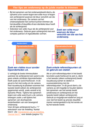 Page 1899Creëren van een Dynamic Photo beeld
Vier tips om onderwerp op de juiste manier te trimmen
• Bij het opnemen van het onderwerpbeeld dient u de 
opname uit te voeren tegen een witte muur of tegen 
een achtergrond waarvan de kleur verschilt van die 
van het onderwerp. De camera zal het 
onderwerpbeeld niet correct kunnen trimmen als 
het dezelfde of dezelfde of een identieke kleur heeft 
als de achtergrond.
• Selecteer een witte muur als de achtergrond voor 
het onderwerp. Gebruik geen achtergrond met een...