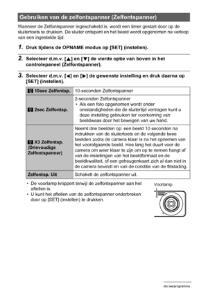 Page 3636Foto leerprogramma
Wanneer de Zelfontspanner ingeschakeld is, wordt een timer gestart door op de 
sluitertoets te drukken. De sluiter ontspant en het beeld wordt opgenomen na verloop 
van een ingestelde tijd.
1.Druk tijdens de OPNAME modus op [SET] (instellen).
2.Selecteer d.m.v. [8] en [2] de vierde optie van boven in het 
controlepaneel (Zelfontspanner).
3.Selecteer d.m.v. [4] en [6] de gewenste instelling en druk daarna op 
[SET] (instellen).
• De voorlamp knippert terwijl de zelfontspanner aan het...