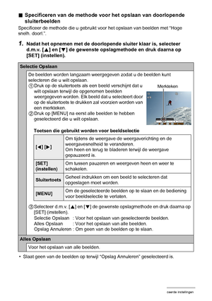 Page 69
69Geavanceerde instellingen
.Specificeren van de methode voor het opslaan van doorlopende 
sluiterbeelden
Specificeer de methode die u gebruikt voor het opslaan van beelden met “Hoge 
snelh. doorl.”.
1.Nadat het opnemen met de doorlopende sluiter klaar is, selecteer 
d.m.v. [ 8] en [ 2] de gewenste opslagmethode en druk daarna op 
[SET] (instellen).
• Slaat geen van de beelden op terwijl  “Opslag Annuleren” geselecteerd is.
Selectie Opslaan
De beelden worden langzaam weergegeven zodat u de beelden kunt...