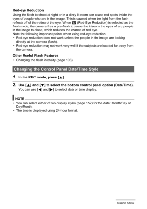 Page 48
48Snapshot Tutorial
Red-eye Reduction
Using the flash to shoot at night or in a dimly lit room can cause red spots inside the 
eyes of people who are in the image. This  is caused when the light from the flash 
reflects off of the retina of the eye. When  ¥ (Red-Eye Reduction) is selected as the 
flash mode, the camera fires a pre-flash to  cause the irises in the eyes of any people 
in the image to close, which reduces the chance of red eye.
Note the following important points when using red-eye...