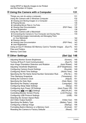 Page 7
7Contents
Using DPOF to Specify Images to be Printed 
and the Number of Copies . . . . . . . . . . . . . . . . . . . . . . . . . . . . . . . . . . . . .   .  127
❚❙Using the Camera with a Computer 131
Things you can do using a computer...  . . . . . . . . . . . . . . . . . . . . . . . . . . .   .  131
Using the Camera with a Windows Computer . . . . . . . . . . . . . . . . . . . . . .   .  132
❚Viewing and Storing Images on a Computer. . . . . . . . . . . . . . . . . . . . . . . . . . .  133❚Playing...