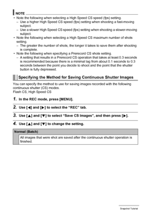 Page 62
62Snapshot Tutorial
NOTE
• Note the following when selecting a High Speed CS speed (fps) setting.– Use a higher High Speed CS speed (fps) setting when shooting a fast-moving  subject.
– Use a slower High Speed CS speed (fps)  setting when shooting a slower-moving 
subject.
• Note the following when selecting a High Speed CS maximum number of shots  setting.
– The greater the number of shots, the longer it takes to save them after shooting  is complete.
• Note the following when specifyi ng a Prerecord...