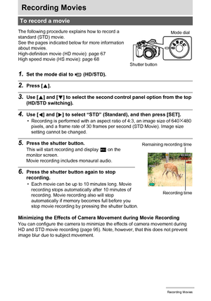 Page 65
65Recording Movies
Recording Movies
1.Set the mode dial to ³ (HD/STD).
2.Press [8].
3.Use [ 8] and [ 2] to select the second control panel option from the top 
(HD/STD switching).
4.Use [ 4] and [ 6] to select “STD” (Standard), and then press [SET].
• Recording is performed with an aspect ratio of 4:3, an image size of 640x480 
pixels, and a frame rate of 30 frames per second (STD Movie). Image size 
setting cannot be changed.
5.Press the shutter button.
This will start recording and display  Y on the...