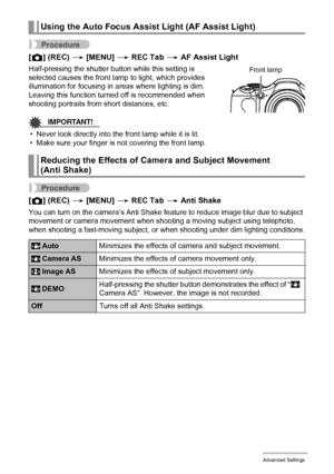 Page 95
95Advanced Settings
Procedure
[r ] (REC)  * [MENU]  * REC Tab  * AF Assist Light
Half-pressing the shutter button while this setting is 
selected causes the front lamp to light, which provides 
illumination for focusing in ar eas where lighting is dim. 
Leaving this function turned off is recommended when 
shooting portraits from  short distances, etc.
IMPORTANT!
• Never look directly into t he front lamp while it is lit.
• Make sure your finger is not covering the front lamp.
Procedure
[ r ] (REC)  *...