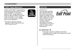 Page 115FILE MANAGEMENT
115
Exif Print
Exif Print is an
internationally supported,
open standard file format
that makes it possible to
capture and display vibrant
digital images with accurate
colors. With Exif 2.2, files
include a wide range of
shooting condition
information that can be
interpreted by an Exif Print
printer to produce better-
looking prints.
 IMPORTANT! 
•Information about the availability of Exif Print
compatible printer models can be obtained from each
printer manufacturer.
PRINT Image Matching...